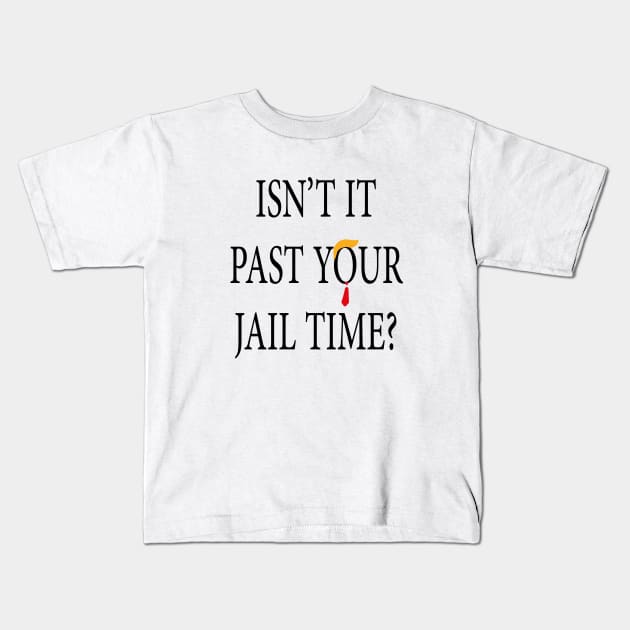 Isn’t It Past Your Jail Time trump Kids T-Shirt by l designs